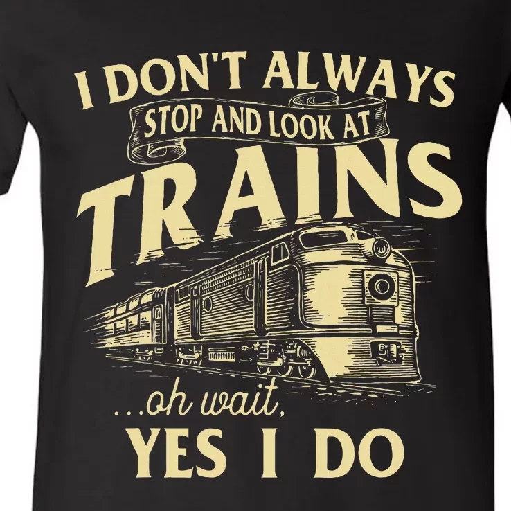 I DonT Always Stop And Look At Trains Trainspotter Railroad V-Neck T-Shirt