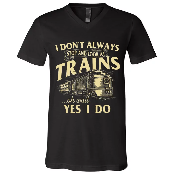 I DonT Always Stop And Look At Trains Trainspotter Railroad V-Neck T-Shirt