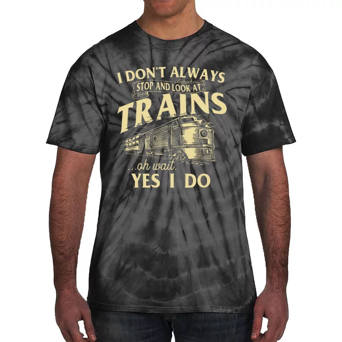 I DonT Always Stop And Look At Trains Trainspotter Railroad Tie-Dye T-Shirt