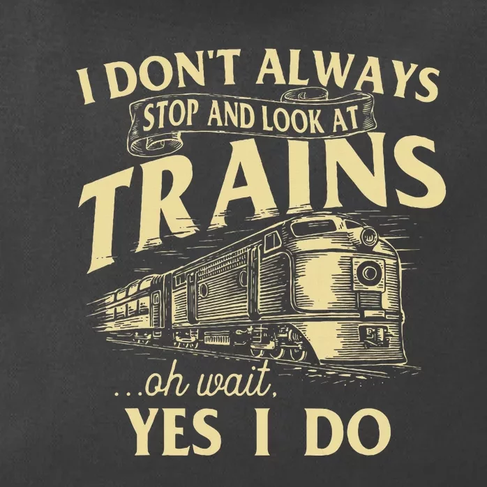 I DonT Always Stop And Look At Trains Trainspotter Railroad Zip Tote Bag