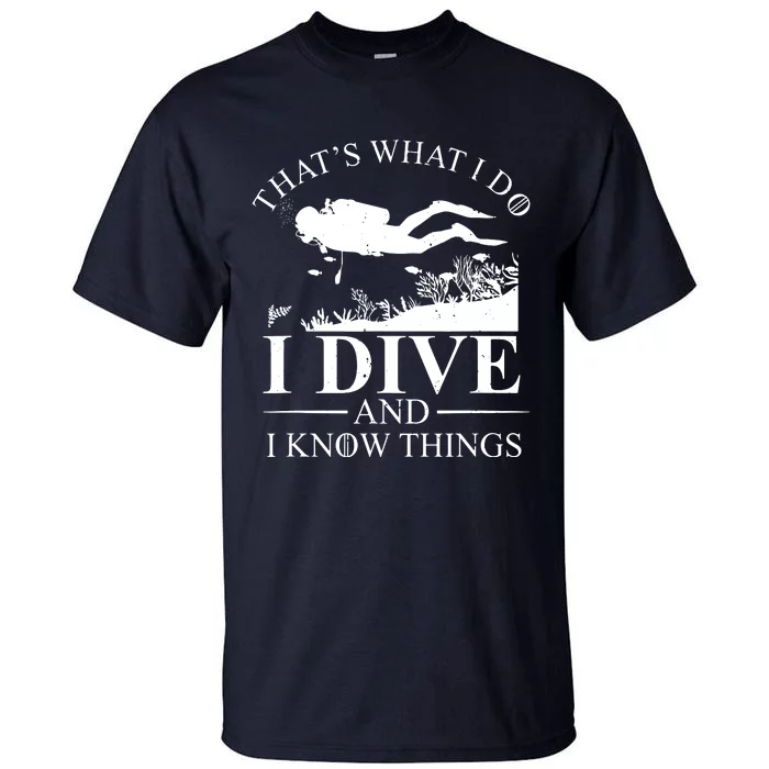 I Dive And I Know Things Scuba Diver Gift Scuba Diving Tall T-Shirt