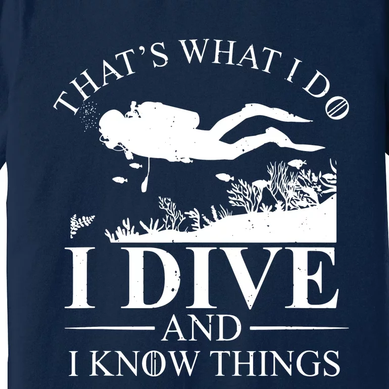 I Dive And I Know Things Scuba Diver Gift Scuba Diving Premium T-Shirt