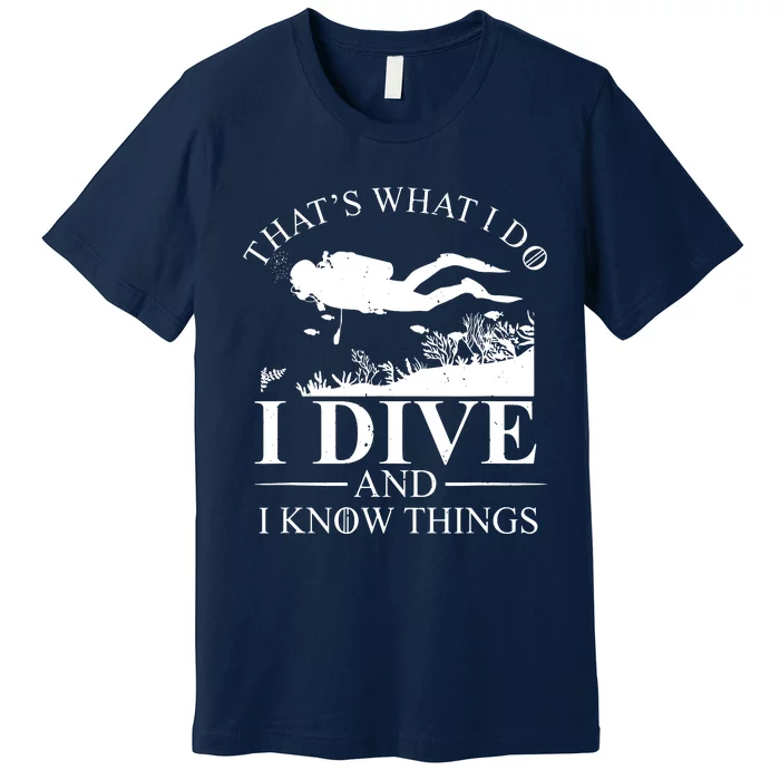 I Dive And I Know Things Scuba Diver Gift Scuba Diving Premium T-Shirt