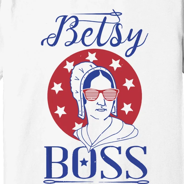 Independence Day Betsy Boss Ross 4th Of July Premium T-Shirt