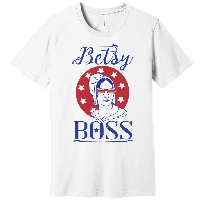 Independence Day Betsy Boss Ross 4th Of July Premium T-Shirt