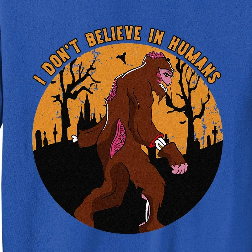 I Dont Believe In Humans Bigfoot Halloween Costume Gift Cute Tall Sweatshirt