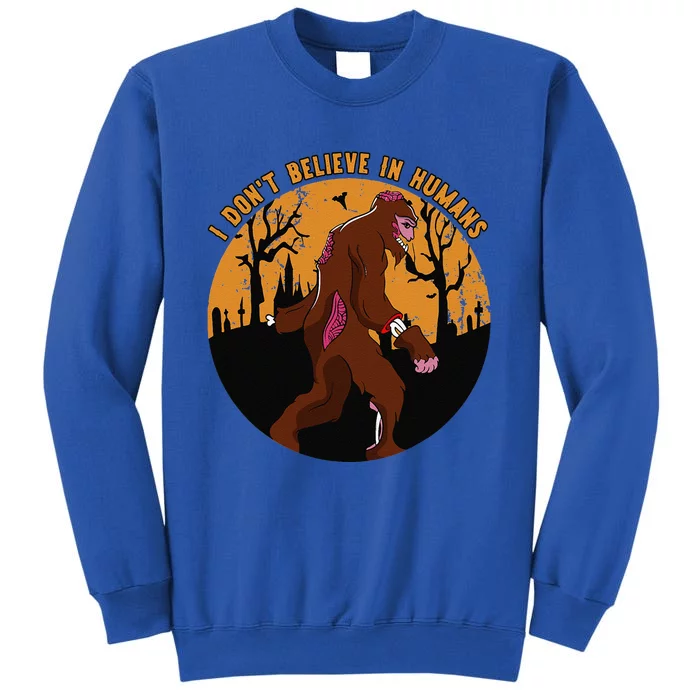 I Dont Believe In Humans Bigfoot Halloween Costume Gift Cute Tall Sweatshirt