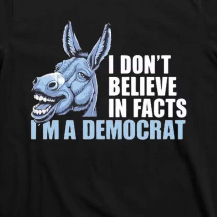 I Don’T Believe In Fact I’M A Democrat T-Shirt