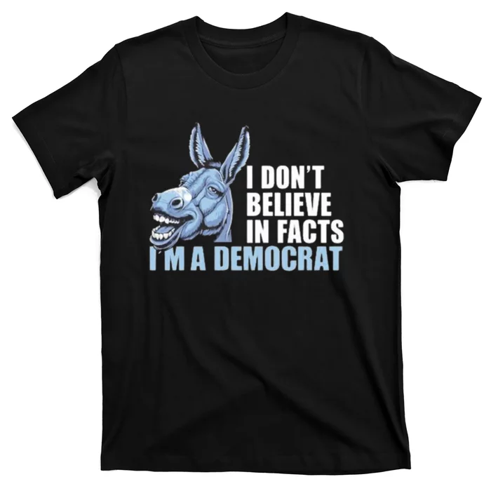 I Don’T Believe In Fact I’M A Democrat T-Shirt