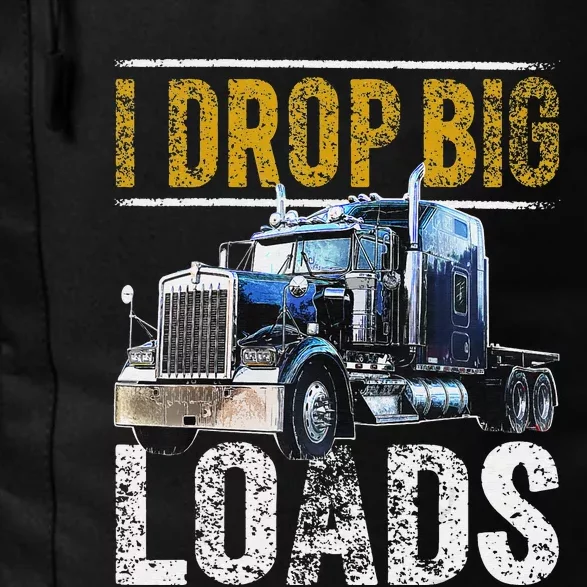 I Drop Big Loads Big Rig Semi-Trailer Truck Driver Gift Daily Commute Backpack