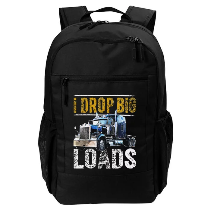 I Drop Big Loads Big Rig Semi-Trailer Truck Driver Gift Daily Commute Backpack