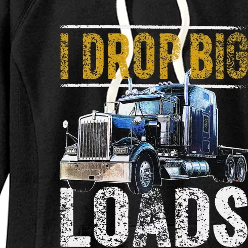 I Drop Big Loads Big Rig Semi-Trailer Truck Driver Gift Women's Fleece Hoodie