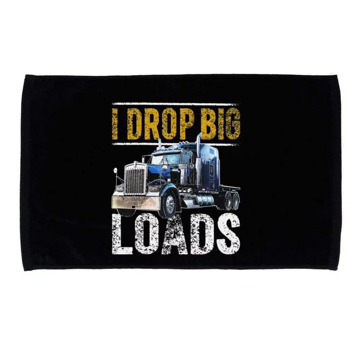 I Drop Big Loads Big Rig Semi-Trailer Truck Driver Gift Microfiber Hand Towel