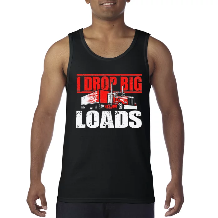 I Drop Big Loads Semi Truck Driver Trucking Truckers Tank Top