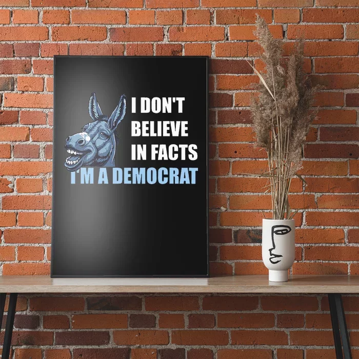 I DonT Believe In Facts IM A Democrat Poster