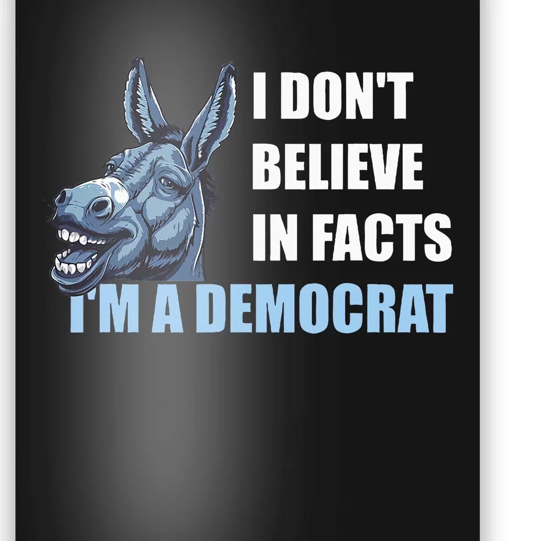 I DonT Believe In Facts IM A Democrat Poster