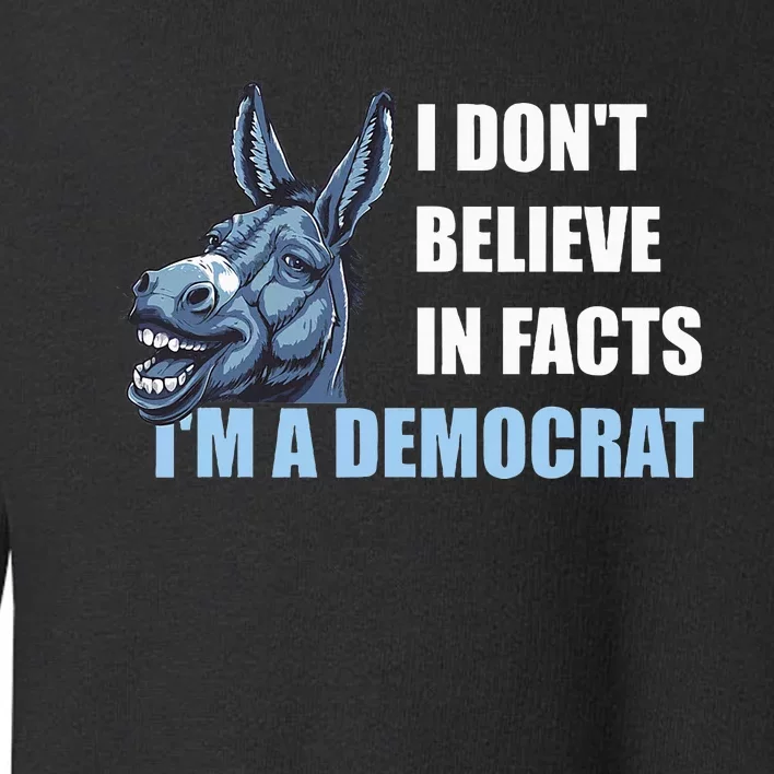 I DonT Believe In Facts IM A Democrat Toddler Sweatshirt