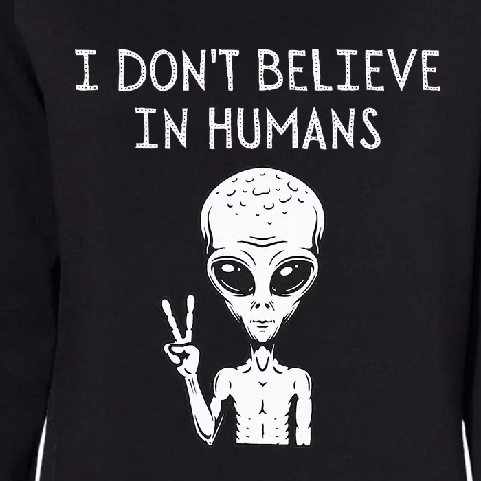 I Dont Believe In Humans Funny Alien UFO Lover Weird Womens California Wash Sweatshirt