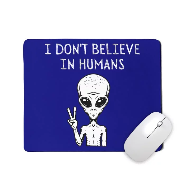 I Dont Believe In Humans Funny Alien UFO Lover Weird Mousepad