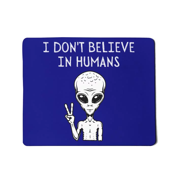 I Dont Believe In Humans Funny Alien UFO Lover Weird Mousepad