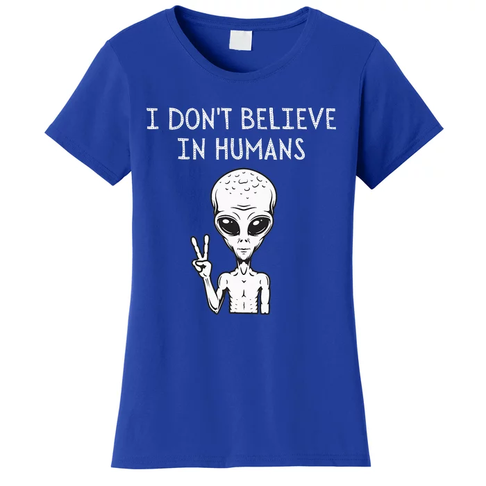 I Dont Believe In Humans Funny Alien UFO Lover Weird Women's T-Shirt