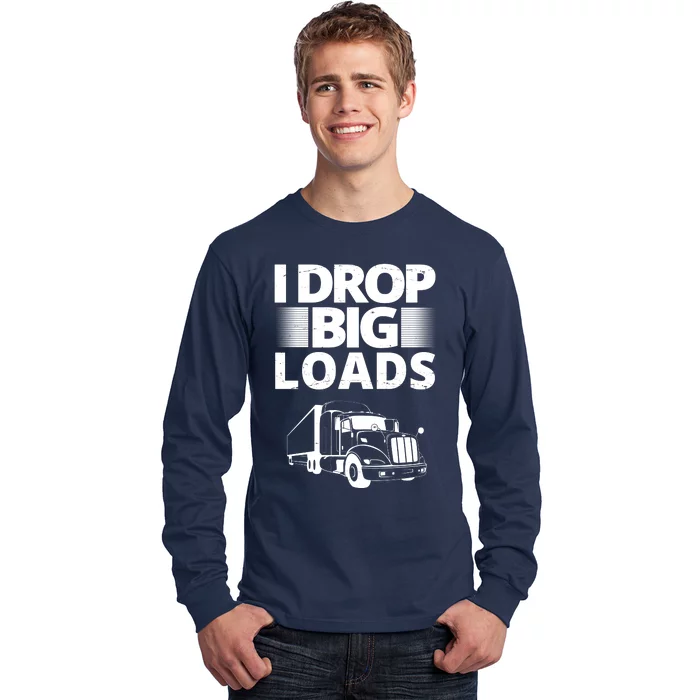 I Drop Big Loads Funny Truck Driver Gift Long Sleeve Shirt