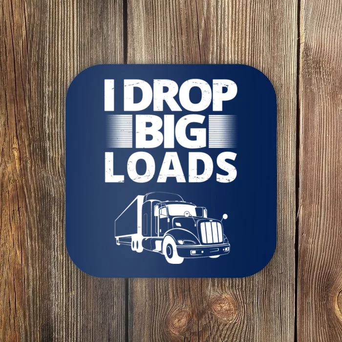 I Drop Big Loads Funny Truck Driver Gift Coaster