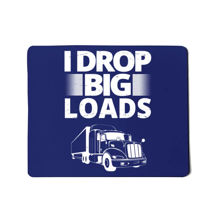 I Drop Big Loads Funny Truck Driver Gift Mousepad