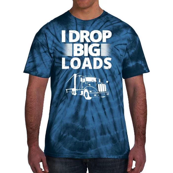 I Drop Big Loads Funny Truck Driver Gift Tie-Dye T-Shirt