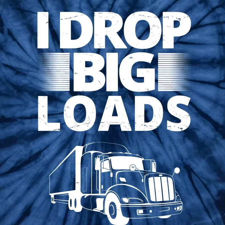 I Drop Big Loads Funny Truck Driver Gift Tie-Dye T-Shirt