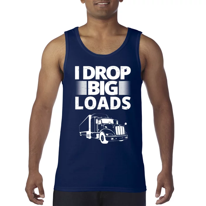 I Drop Big Loads Funny Truck Driver Gift Tank Top