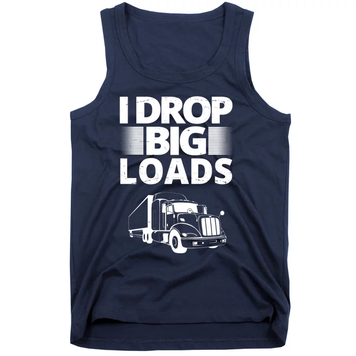 I Drop Big Loads Funny Truck Driver Gift Tank Top