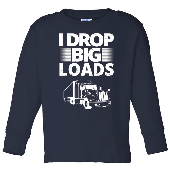 I Drop Big Loads Funny Truck Driver Gift Toddler Long Sleeve Shirt