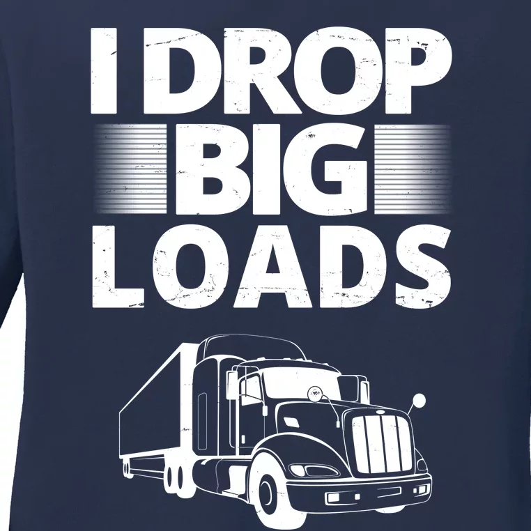 I Drop Big Loads Funny Truck Driver Gift Ladies Long Sleeve Shirt