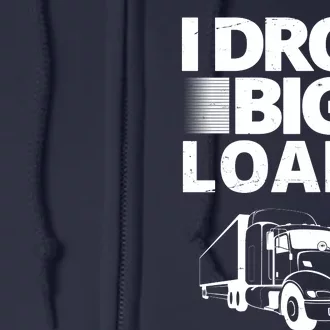 I Drop Big Loads Funny Truck Driver Gift Full Zip Hoodie