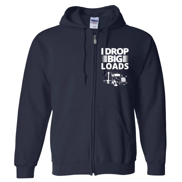 I Drop Big Loads Funny Truck Driver Gift Full Zip Hoodie