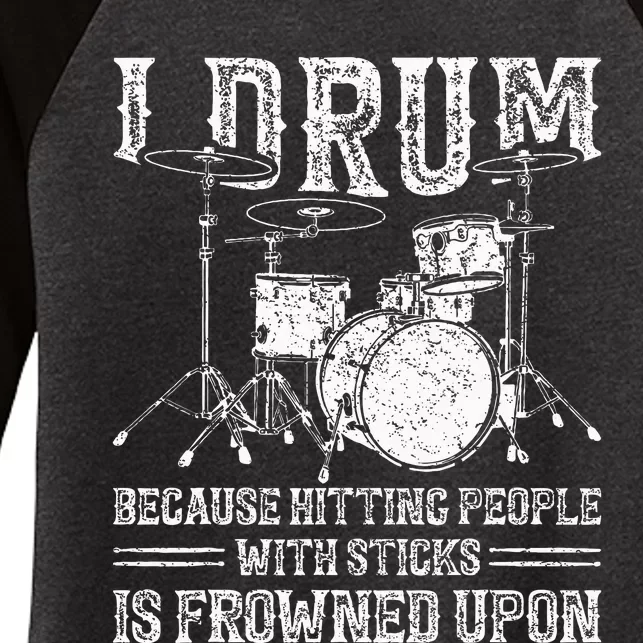 I Drum Because Hitting People With Sticks Is Frowned Upon Women's Tri-Blend 3/4-Sleeve Raglan Shirt