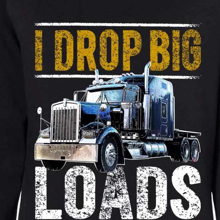 I Drop Big Loads Big Rig Semigifttrailer Truck Driver Gift Gift Womens California Wash Sweatshirt