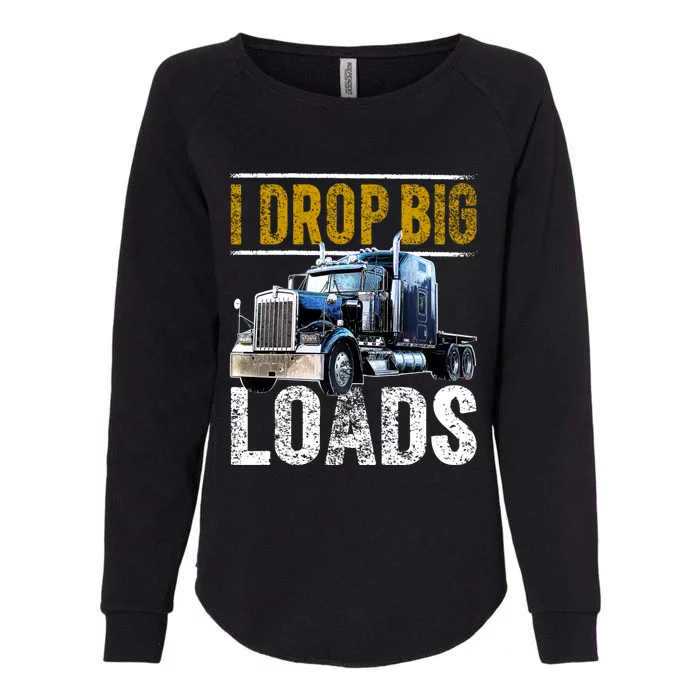 I Drop Big Loads Big Rig Semigifttrailer Truck Driver Gift Gift Womens California Wash Sweatshirt