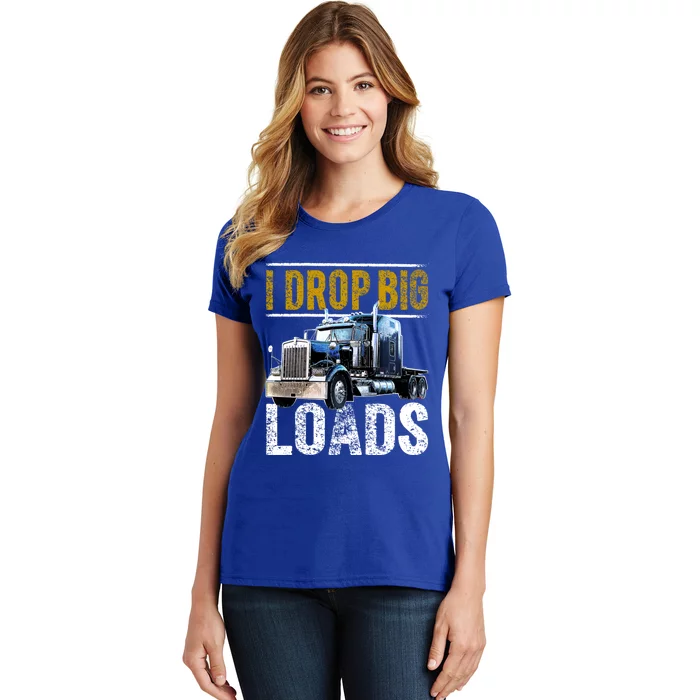 I Drop Big Loads Big Rig Semigifttrailer Truck Driver Gift Gift Women's T-Shirt