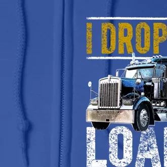 I Drop Big Loads Big Rig Semigifttrailer Truck Driver Gift Gift Full Zip Hoodie