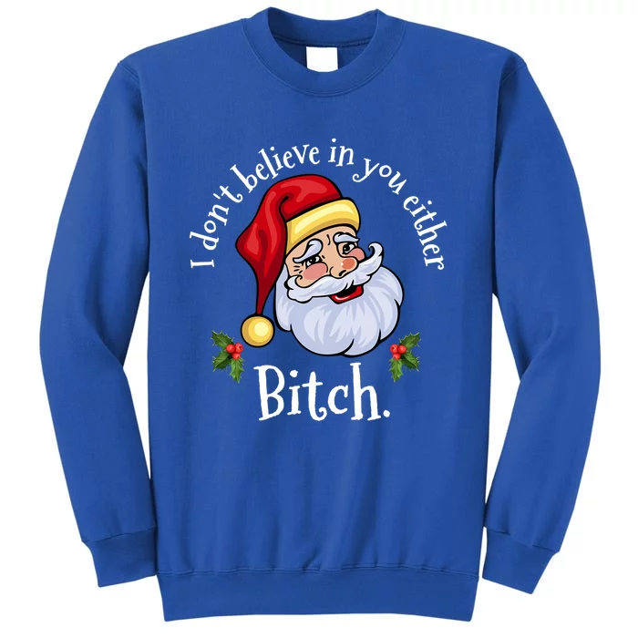 I Dont Believe In You Either Bitch Santa Christmas Png Gift Tall Sweatshirt