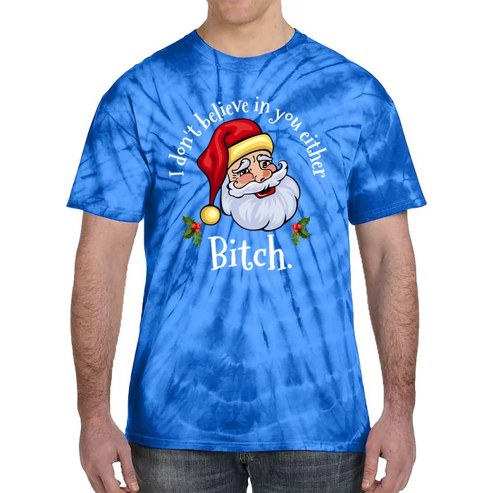 I Dont Believe In You Either Bitch Santa Christmas Png Gift Tie-Dye T-Shirt