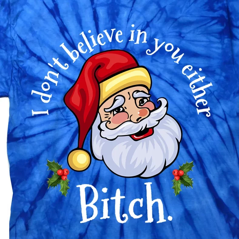 I Dont Believe In You Either Bitch Santa Christmas Png Gift Tie-Dye T-Shirt