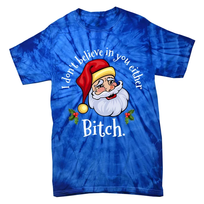 I Dont Believe In You Either Bitch Santa Christmas Png Gift Tie-Dye T-Shirt