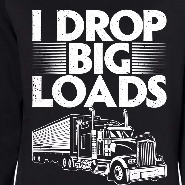 I Drop Big Loads Funny Trucker Design Semi Truck Driver Lover Womens California Wash Sweatshirt