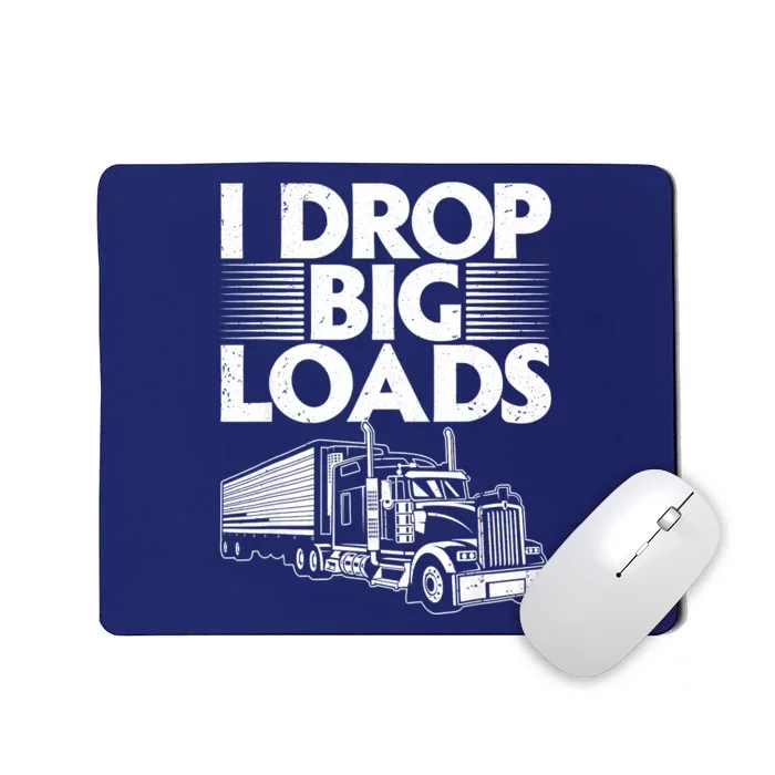 I Drop Big Loads Funny Trucker Design Semi Truck Driver Lover Mousepad