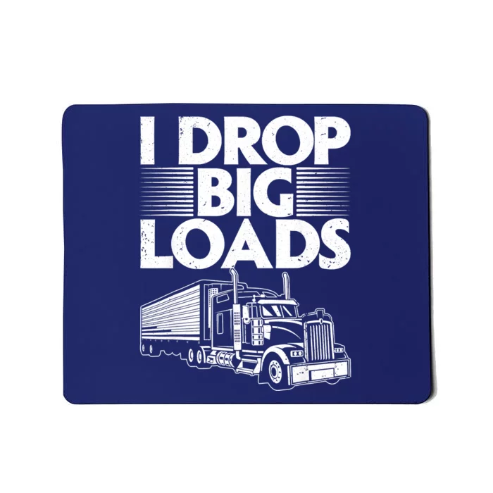 I Drop Big Loads Funny Trucker Design Semi Truck Driver Lover Mousepad