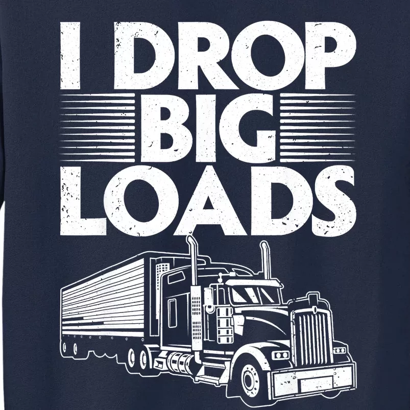 I Drop Big Loads Funny Trucker Design Semi Truck Driver Lover Tall Sweatshirt