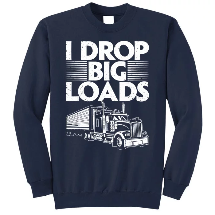 I Drop Big Loads Funny Trucker Design Semi Truck Driver Lover Tall Sweatshirt